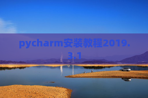 pycharm安装教程2019.3.1 pycharm安装教程2019.3.1